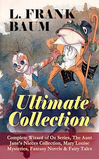 L. FRANK BAUM - Ultimate Collection: Complete Wizard of Oz Series, The Aunt Jane's Nieces Collection - L. Frank Baum - E-Book