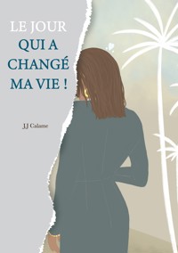 Le jour qui a changé ma vie ! - J.J Calame - E-Book