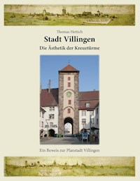Stadt Villingen - Die Ästhetik der Kreuztürme - Thomas Hettich - E-Book