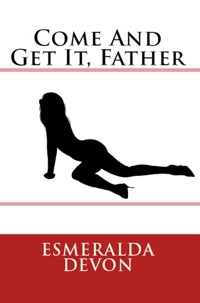 Come And Get It, Father: Taboo Incest Erotica - Esmeralda Devon - E-Book