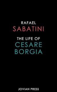 The Life of Cesare Borgia - Rafael Sabatini - E-Book