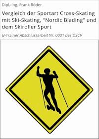 Vergleich der Sportart Cross-Skating mit Ski-Skating, "Nordic Blading" und dem Skiroller Sport - Dipl.-Ing. Frank Röder - E-Book