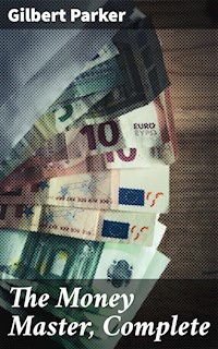 The Money Master, Complete - Gilbert Parker - E-Book