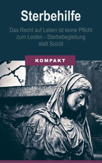 Sterbehilfe: Das Recht auf Leben ist keine Pflicht zum Leiden - Sterbebegleitung statt Suizid - Angelika Schmid - E-Book