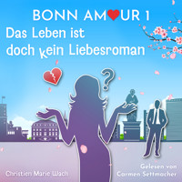 BonnAmour 1 - Das Leben ist doch kein Liebesroman - Christien Marie Wach - Hörbuch