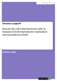 Discuss the roles that hormones play in humans in both reproductive maturation and reproduction itself. - Christine Langhoff - E-Book