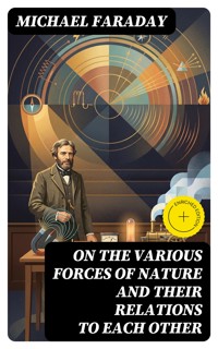 On the various forces of nature and their relations to each other - Michael Faraday - E-Book
