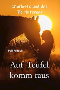 Charlotte und das Reitinternat - Auf Teufel komm raus - Feli Fritsch - E-Book