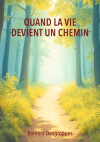 Quand la vie devient un chemin - Bernard Desgroppes - E-Book