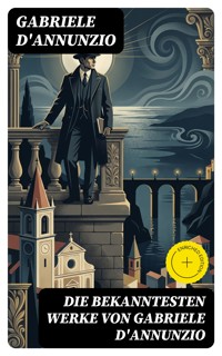 Die bekanntesten Werke von Gabriele D'Annunzio - Gabriele Dannunzio - E-Book
