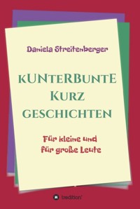 Kunterbunte Kurzgeschichten - Daniela Streitenberger - E-Book