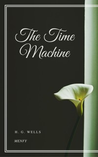 The Time Machine - H G Wells - E-Book