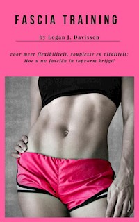 Fascia Training voor meer flexibiliteit, souplesse en vitaliteit - Logan J. Davisson - E-Book