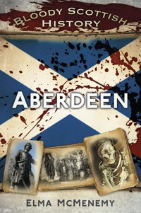 Bloody Scottish History: Aberdeen - Elma McMenemy - E-Book