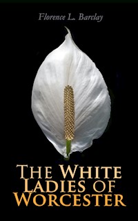 The White Ladies of Worcester - Florence L. Barclay - E-Book