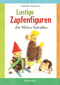 Lustige Zapfenfiguren für kleine Künstler. Das Bastelbuch mit 24 Figuren aus Baumzapfen und anderen Naturmaterialien. Für Kinder ab 5 Jahren - Norbert Pautner - E-Book