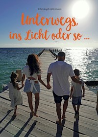 Unterwegs, ins Licht oder so - Christoph Allemann - E-Book