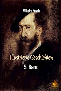 Illustrierte Geschichten - 5. Band - Wilhelm Busch - E-Book