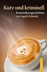 Kurz und kriminell - Ingrid Schmitz - E-Book