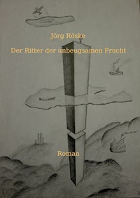Der Ritter der unbeugsamen Frucht - Jörg Röske - E-Book