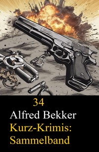 Sammelband 34 Alfred Bekker Kurz-Krimis - Alfred Bekker - E-Book