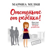 Отстаньте от ребенка! Простые правила мудрых родителей - Марина Мелия - Hörbuch