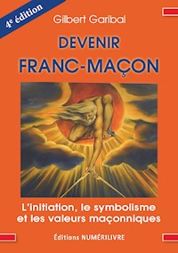 Devenir Franc-Maçon - Gilbert Garibal - E-Book