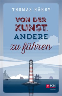 Von der Kunst, andere zu führen - Thomas Härry - E-Book