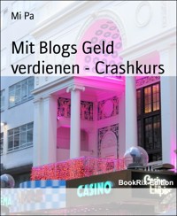 Mit Blogs Geld verdienen - Crashkurs - Mi Pa - E-Book