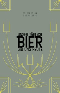 Unser täglich Bier gib uns heute - Esther Isaak - E-Book