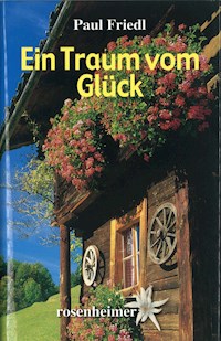 Ein Traum vom Glück - Paul Friedl - E-Book