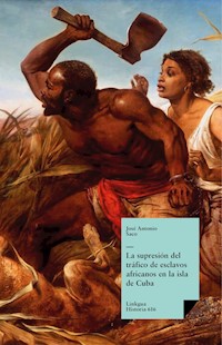 La supresión del tráfico de esclavos africanos en la isla de Cuba - José Antonio Saco - E-Book