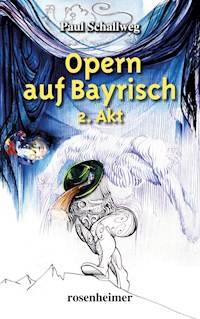 Opern auf Bayrisch - 2. Akt - Paul Schallweg - E-Book