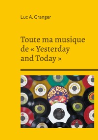 Toute ma musique de « Yesterday and Today » - Luc A. Granger - E-Book