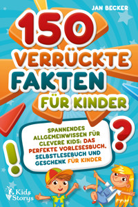150 verrückte Fakten für Kinder - Spannendes Allgemeinwissen für clevere Kids: Das perfekte Vorlesebuch, Selbstlesebuch und Geschenk für Kinder - Jan Becker - E-Book