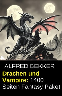 Drachen und Vampire: 1400 Seiten Fantasy Paket - Alfred Bekker - E-Book