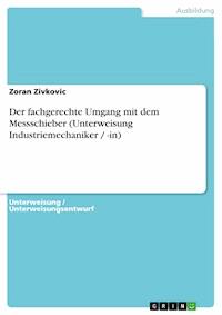 Der fachgerechte Umgang mit dem Messschieber (Unterweisung Industriemechaniker / -in) - Zoran Zivkovic - E-Book