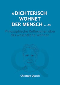 "Dichterisch wohnet der Mensch..." Philosophische Reflexionen über das wesentliche Wohnen - Quarch Christoph - E-Book