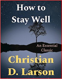 How to Stay Well - Christian D. Larson - E-Book