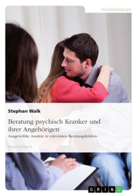 Beratung psychisch Kranker und ihrer Angehörigen. Ausgewählte Ansätze in relevanten Beratungsfeldern - Stephan Walk - E-Book