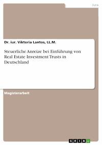 Steuerliche Anreize bei  Einführung von Real Estate Investment Trusts in Deutschland - LL.M., Dr. iur. Viktoria Lantos - E-Book