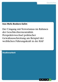Der Umgang mit Terrorismus im Rahmen der Geschlechterneutralität. Perspektivwechsel politischer Gewaltausschreitung am Beispiel der weiblichen Führungskraft in der RAF - Ines Wafa Boebers-Salim - E-Book