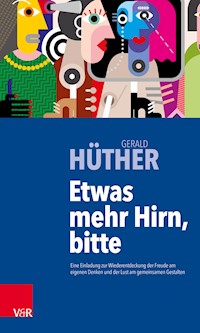Etwas mehr Hirn, bitte - Gerald Hüther - E-Book