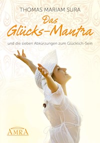 Das Glücks-Mantra und die sieben Abkürzungen zum Glücklich-Sein - Thomas Mariam Sura - E-Book
