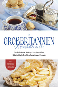 Großbritannien Kochbuch: Die leckersten Rezepte der britischen Küche für jeden Geschmack und Anlass | inkl. Aufstrichen, Fingerfood, Desserts & Getränken - Charlotte Davis - E-Book