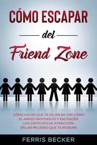 Cómo Escapar del Friend Zone - Ferris Becker - E-Book