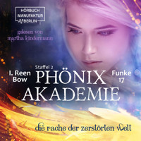 Die Rache der zerstörten Welt - Phönixakademie, Band 17 (ungekürzt) - I. Reen Bow - Hörbuch