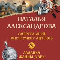 Смертельный инструмент ацтеков. Ладанка Жанны д'Арк - Наталья Александрова - Hörbuch