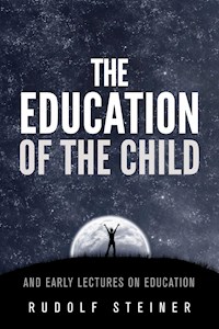 The Education of the Child - and Early Lectures on Education - Rudolf Steiner - E-Book