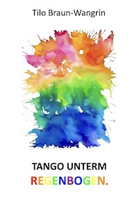 Tango unterm Regenbogen - Tilo Braun-Wangrin - E-Book